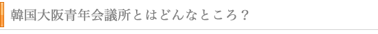 韓国大阪青年会議所とはどんなところ？